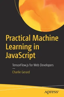 Praktické strojové učení v JavaScriptu: Tensorflow.Js pro webové vývojáře. - Practical Machine Learning in JavaScript: Tensorflow.Js for Web Developers