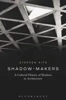 Tvůrci stínů: Kulturní historie stínů v architektuře - Shadow-Makers: A Cultural History of Shadows in Architecture