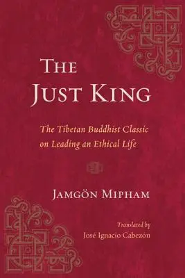 Spravedlivý král: Tibetská buddhistická klasika o etickém životě - The Just King: The Tibetan Buddhist Classic on Leading an Ethical Life