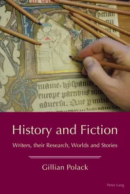 Historie a fikce: Kniha: Historie a dějiny: Historie a dějiny: Kniha: Historie a dějiny: Kniha: Historie a dějiny - History and Fiction: Writers, Their Research, Worlds and Stories