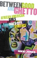 Mezi dobrem a ghettem: Afroamerické dívky a násilí ve vnitřním městě - Between Good and Ghetto: African American Girls and Inner-City Violence