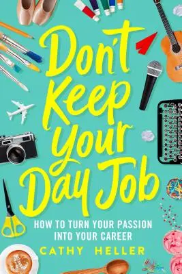 Nenechávej si práci na denním pořádku: Jak proměnit svou vášeň v kariéru. - Don't Keep Your Day Job: How to Turn Your Passion Into Your Career
