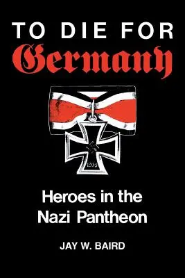 Zemřít za Německo: Hrdinové v nacistickém panteonu - To Die for Germany: Heroes in the Nazi Pantheon