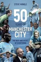 Padesát let Manchesteru City - To nejlepší a nejhorší ze všeho - Fifty Years of Manchester City - The Best and Worst of Everything