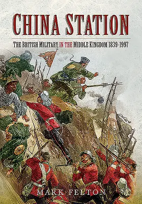 Čínská stanice: Britská armáda v Říši středu, 1839-1997 - China Station: The British Military in the Middle Kingdom, 1839-1997