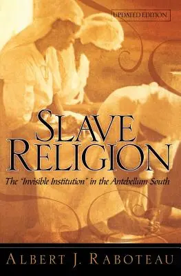 Náboženství otroků: The Invisible Institution in Antebellum South (Neviditelná instituce na Jihu v době předbřeznové) - Slave Religion: The Invisible Institution in the Antebellum South
