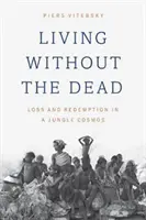 Život bez mrtvých: Ztráta a vykoupení v džungli kosmu - Living Without the Dead: Loss and Redemption in a Jungle Cosmos