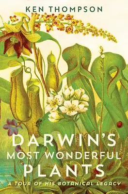 Darwinovy nejpodivuhodnější rostliny: Prohlídka jeho botanického dědictví - Darwin's Most Wonderful Plants: A Tour of His Botanical Legacy