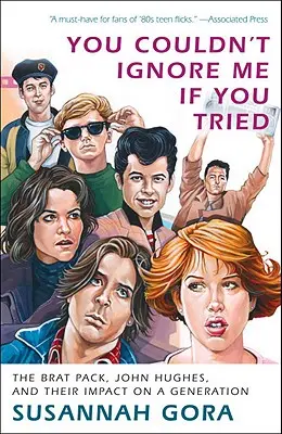 Nemůžeš mě ignorovat, ani kdyby ses snažil: The Brat Pack, John Hughes a jejich vliv na celou generaci. - You Couldn't Ignore Me If You Tried: The Brat Pack, John Hughes, and Their Impact on a Generation
