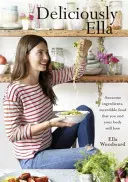 Lahodně Ella - Úžasné ingredience, neuvěřitelné jídlo, které si zamilujete vy i vaše tělo (Mills (Woodward) Ella) - Deliciously Ella - Awesome ingredients, incredible food that you and your body will love (Mills (Woodward) Ella)