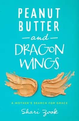 Arašídové máslo a dračí křídla: A Mother's Search for Grace: A Mother's Search for Grace - Peanut Butter and Dragon Wings: A Mother's Search for Grace