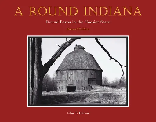 Kulatá Indiana: Indiana: Kulaté stodoly ve státě Hoosier, druhé vydání - A Round Indiana: Round Barns in the Hoosier State, Second Edition