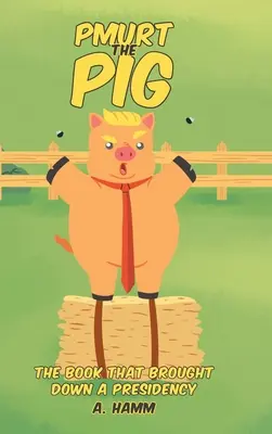 Prasátko Pmurt: Kniha, která zničila prezidentství - Pmurt the Pig: The Book That Brought Down A Presidency