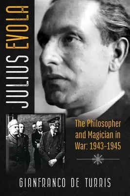 Julius Evola: Filozof a mág ve válce: 1943-1945 - Julius Evola: The Philosopher and Magician in War: 1943-1945