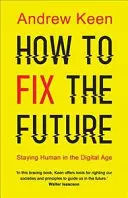 Jak napravit budoucnost - zůstat člověkem v digitálním věku - How to Fix the Future - Staying Human in the Digital Age
