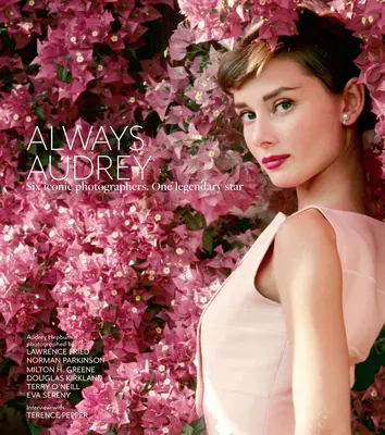 Always Audrey: Šest ikonických fotografů. Jedna legendární hvězda. - Always Audrey: Six Iconic Photographers. One Legendary Star.