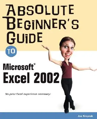 Průvodce Microsoft Excel 2002 pro úplné začátečníky - Absolute Beginner's Guide to Microsoft Excel 2002