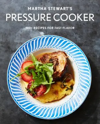 Tlakový hrnec Marthy Stewartové: Kuchařka Stewart Stewart: 100+ báječných nových receptů pro tlakový hrnec, multifunkční hrnec a instantní hrnec (r) a Cookbook - Martha Stewart's Pressure Cooker: 100+ Fabulous New Recipes for the Pressure Cooker, Multicooker, and Instant Pot(r) a Cookbook