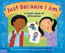 Jen proto, že jsem: Dětská kniha afirmací - Just Because I Am: A Child's Book of Affirmation