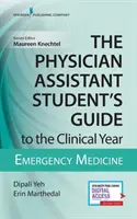 Průvodce studenta oboru asistent lékaře klinickým rokem: Příručka pro klinickou praxi v urgentní medicíně: S bezplatným online přístupem! - The Physician Assistant Student's Guide to the Clinical Year: Emergency Medicine: With Free Online Access!