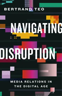 Navigace v rozvratu: Vztahy s médii v digitálním věku - Navigating Disruption: Media Relations in the Digital Age