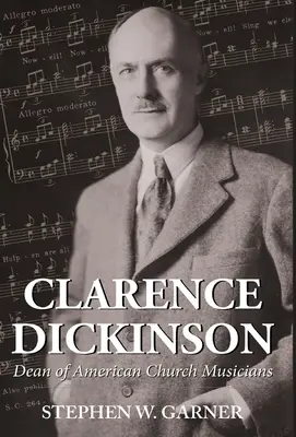 Clarence Dickinson: Dickinson: děkan amerických církevních hudebníků - Clarence Dickinson: Dean of American Church Musicians