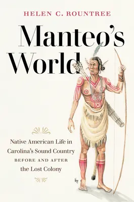 Manteův svět: Život původních Američanů v karolínské Sound Country před a po ztracené kolonii - Manteo's World: Native American Life in Carolina's Sound Country before and after the Lost Colony