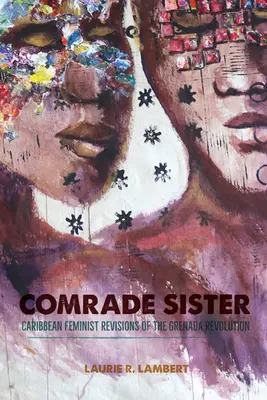 Soudružka sestra: Karibské feministické revize grenadské revoluce - Comrade Sister: Caribbean Feminist Revisions of the Grenada Revolution