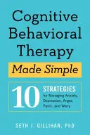 Kognitivně behaviorální terapie jednoduše: 10 strategií pro zvládání úzkosti, deprese, hněvu, paniky a obav - Cognitive Behavioral Therapy Made Simple: 10 Strategies for Managing Anxiety, Depression, Anger, Panic, and Worry