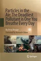Částice ve vzduchu: Nejsmrtelnější znečišťující látka je ta, kterou dýcháte každý den. - Particles in the Air: The Deadliest Pollutant Is One You Breathe Every Day