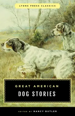 Velké americké psí příběhy: Klasické knihy nakladatelství Lyons Press - Great American Dog Stories: Lyons Press Classic