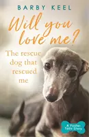 Budeš mě mít rád? Záchranářský pes, který mě zachránil - Will You Love Me? The Rescue Dog that Rescued Me