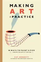 Umění v praxi: Jak se stát umělcem, kterým jste - Making Art a Practice: How to Be the Artist You Are