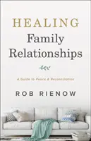 Uzdravení rodinných vztahů: Průvodce mírem a usmířením - Healing Family Relationships: A Guide to Peace and Reconciliation