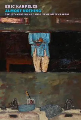 Téměř nic: Umění a život Jzefa Czapského ve 20. století - Almost Nothing: The 20th-Century Art and Life of Jzef Czapski