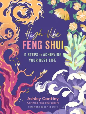 Feng Shui s vysokou vibrací: 11 kroků k dosažení nejlepšího života - High-Vibe Feng Shui: 11 Steps to Achieving Your Best Life
