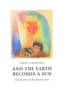 A Země se stává sluncem: Tajemství vzkříšení - And the Earth Becomes a Sun: The Mystery of the Resurrection