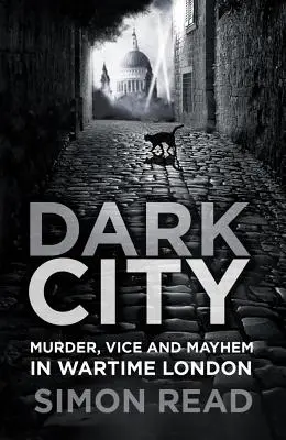 Temné město: Vraždy, neřesti a chaos ve válečném Londýně - Dark City: Murder, Vice, and Mayhem in Wartime London
