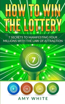 Jak vyhrát v loterii: 7 tajemství, jak pomocí zákona přitažlivosti dosáhnout svých milionů (1. díl) - How to Win the Lottery: 7 Secrets to Manifesting Your Millions With the Law of Attraction (Volume 1)