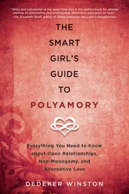 Průvodce chytré dívky polyamorií: Vše, co potřebujete vědět o otevřených vztazích, nemonogamii a alternativní lásce. - The Smart Girl's Guide to Polyamory: Everything You Need to Know about Open Relationships, Non-Monogamy, and Alternative Love