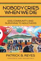 Nikdo nepláče, když umíráme: Bůh, společenství a přežití do dospělosti - Nobody Cries When We Die: God, Community, and Surviving to Adulthood
