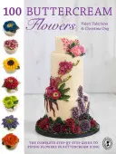 100 květin z máslového krému: Kompletní průvodce krok za krokem pro zdobení květin máslovým krémem. - 100 Buttercream Flowers: The Complete Step-By-Step Guide to Piping Flowers in Buttercream Icing