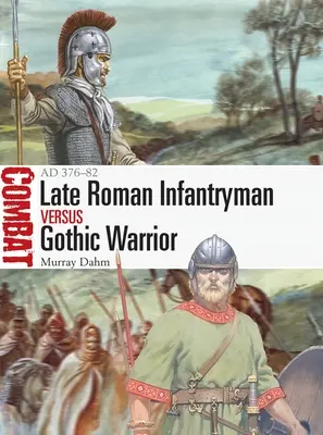 Pozdně římský pěšák versus gótský válečník: Ad 376-82 - Late Roman Infantryman Vs Gothic Warrior: Ad 376-82