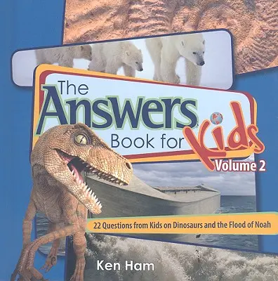 Kniha odpovědí pro děti 2. díl: 22 otázek dětí o dinosaurech a Noemově potopě - Answers Book for Kids Volume 2: 22 Questions from Kids on Dinosaurs and the Flood of Noah