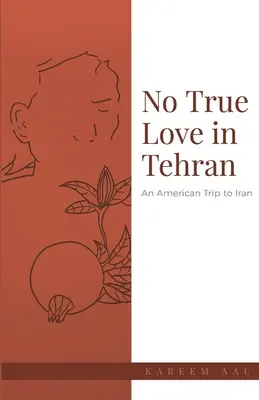 Žádná opravdová láska v Teheránu: Americký výlet do Íránu - No True Love in Tehran: An American Trip to Iran