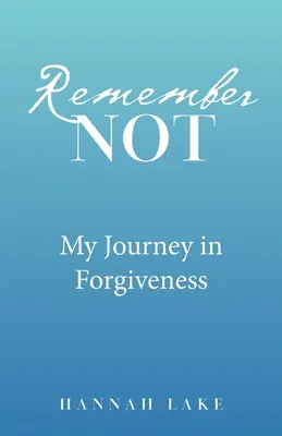 Nezapomínejte: Moje cesta za odpuštěním - Remember Not: My Journey in Forgiveness