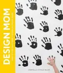 Designová máma: Jak žít s dětmi: Průvodce po jednotlivých místnostech - Design Mom: How to Live with Kids: A Room-By-Room Guide