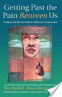 Překonat bolest mezi námi: Uzdravení a usmíření bez kompromisů - Getting Past the Pain Between Us: Healing and Reconciliation Without Compromise