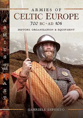 Armády keltské Evropy 700 př. n. l. až ad 106: Historie, organizace a vybavení - Armies of Celtic Europe 700 BC to Ad 106: History, Organization and Equipment