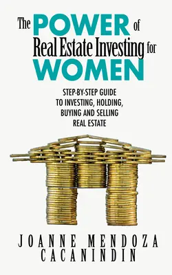 Síla investování do nemovitostí pro ženy: Průvodce krok za krokem investováním, nákupem a prodejem nemovitostí: Síla investování pro ženy. - The Power of Real Estate Investing for Women: A Step-By-Step Guide to Investing, Buying, and Selling Real Estate